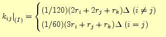 $\displaystyle \left. k_{ij} \right\vert _{(I)} = \begin{cases}(1/120) (2r_i+2r_j+r_k) \Delta \ (i\not=j)\\ (1/60) (3r_i+r_j+r_k) \Delta \ (i=j) \end{cases}$