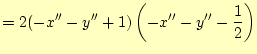 $\displaystyle = 2 (-x''-y''+1)\left( -x'' -y'' -\frac{1}{2} \right)$