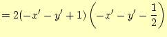 $\displaystyle = 2 (-x'-y'+1)\left( -x' -y' -\frac{1}{2} \right)$