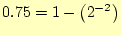 $\displaystyle 0.75=1-\left(2^{-2}\right)$