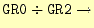 $ \texttt {GR0}\div \texttt {GR2}\rightarrow$