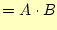 $\displaystyle =A\cdot B$