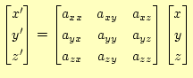 $\displaystyle \begin{bmatrix}x^\prime y^\prime z^\prime \end{bmatrix}= \b...
...a_{zx} & a_{zy} & a_{zz} \end{bmatrix} \begin{bmatrix}x y z \end{bmatrix}$