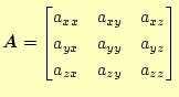 $\displaystyle \boldsymbol{A}= \begin{bmatrix}a_{xx} & a_{xy} & a_{xz} a_{yx} & a_{yy} & a_{yz} a_{zx} & a_{zy} & a_{zz} \end{bmatrix}$