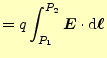 $\displaystyle =q\int_{P_1}^{P_2}\boldsymbol{E}\cdot \mathrm{d}\boldsymbol{\ell}$