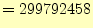 $\displaystyle =299792458$