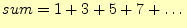 $\displaystyle sum=1+3+5+7+\dots$