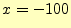 $ x=-100$
