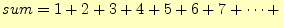 $\displaystyle sum = 1+2+3+4+5+6+7+\cdots+\,$