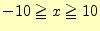 $\displaystyle -10\geqq x \geqq 10$