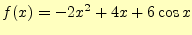 $\displaystyle f(x)=-2x^2+4x+6\cos x$
