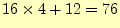 $\displaystyle 16\times4+12=76$