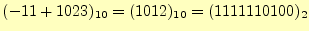 $\displaystyle (-11+1023)_{10}=(1012)_{10}=(1111110100)_2$