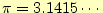 $ \pi=3.1415\cdots$