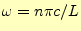$ \omega=n\pi c/L$