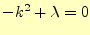 $\displaystyle -k^2+\lambda=0$