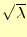 $ \sqrt{\lambda}$