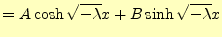 $\displaystyle =A\cosh\sqrt{-\lambda}x+B\sinh\sqrt{-\lambda}x$