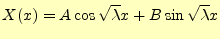 $\displaystyle X(x)=A\cos\sqrt{\lambda}x+B\sin\sqrt{\lambda}x$