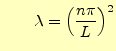 $\displaystyle \qquad\lambda=\left(\frac{n\pi}{L}\right)^2$