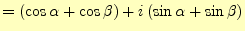 $\displaystyle =\left(\cos\alpha+\cos\beta\right)+i\left(\sin\alpha+\sin\beta\right)$