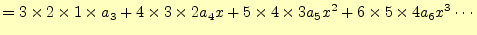 $\displaystyle =3\times2\times1\times a_3+4\times3\times2a_4x+5\times4\times3a_5x^2+ 6\times5\times4a_6x^3\cdots$