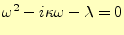 $\displaystyle \omega=\frac{\kappa i\pm\sqrt{4\lambda-\kappa^2}}{2}$