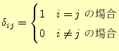 $\displaystyle \delta_{ij}= \begin{cases}1 & \text{$i=j$\ の場合} \\ 0 & \text{$i\neq j$\ の場合} \end{cases}$