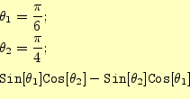 \begin{equation*}\begin{aligned}&\theta_1=\frac{\pi}{6};\\ &\theta_2=\frac{\pi}{...
...ta_2] -\texttt{Sin}[\theta_2]\texttt{Cos}[\theta_1] \end{aligned}\end{equation*}